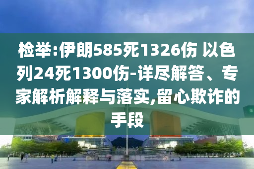 檢舉:伊朗585死1326傷 以色列24死1300傷-詳盡解答、專家解析解釋與落實,留心欺詐的手段
