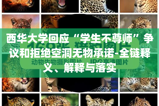 西華大學回應“學生不尊師”爭議和拒絕空洞無物承諾-全鏈釋義、解釋與落實