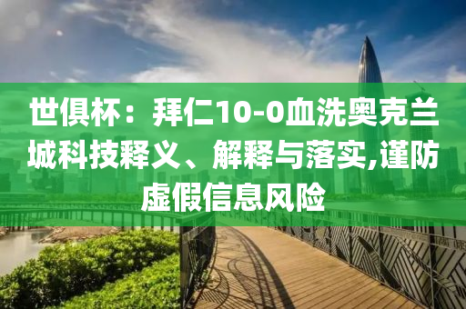 世俱杯：拜仁10-0血洗奧克蘭城科技釋義、解釋與落實(shí),謹(jǐn)防虛假信息風(fēng)險(xiǎn)