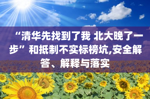 “清華先找到了我 北大晚了一步”和抵制不實(shí)標(biāo)榜坑,安全解答、解釋與落實(shí)