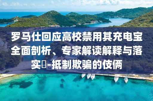 羅馬仕回應(yīng)高校禁用其充電寶全面剖析、專家解讀解釋與落實?-抵制欺騙的伎倆
