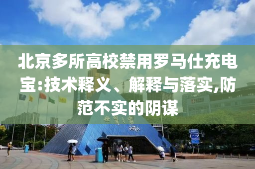 北京多所高校禁用羅馬仕充電寶:技術(shù)釋義、解釋與落實,防范不實的陰謀