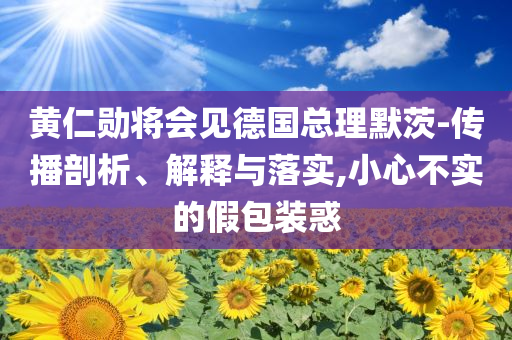 黃仁勛將會見德國總理默茨-傳播剖析、解釋與落實,小心不實的假包裝惑