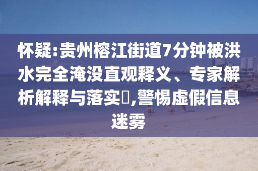 懷疑:貴州榕江街道7分鐘被洪水完全淹沒(méi)直觀釋義、專家解析解釋與落實(shí)?,警惕虛假信息迷霧