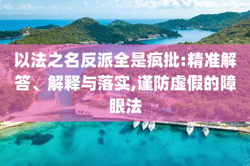 以法之名反派全是瘋批:精準解答、解釋與落實,謹防虛假的障眼法