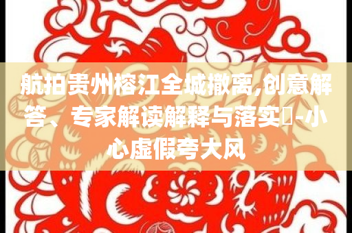 航拍貴州榕江全城撤離,創(chuàng)意解答、專家解讀解釋與落實(shí)?-小心虛假夸大風(fēng)