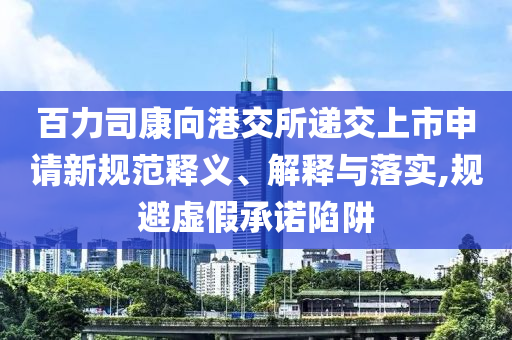 百力司康向港交所遞交上市申請新規(guī)范釋義、解釋與落實,規(guī)避虛假承諾陷阱