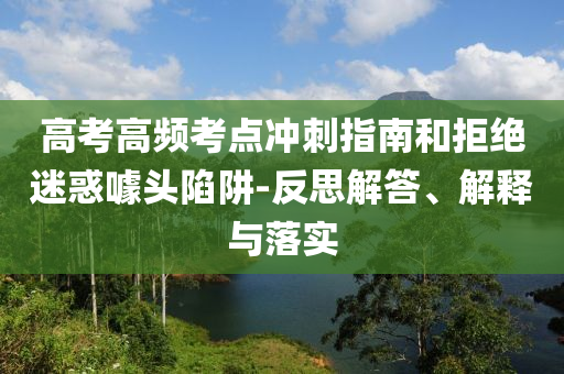 高考高頻考點(diǎn)沖刺指南和拒絕迷惑噱頭陷阱-反思解答、解釋與落實(shí)