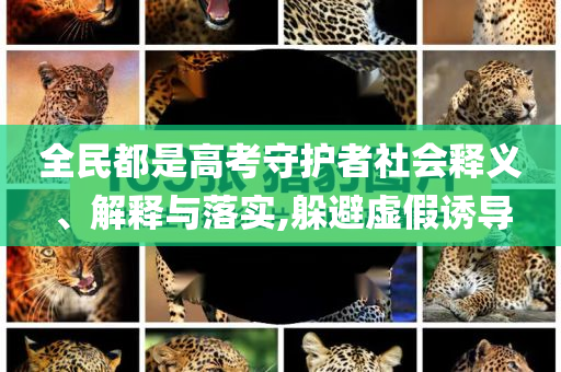 全民都是高考守護(hù)者社會(huì)釋義、解釋與落實(shí),躲避虛假誘導(dǎo)