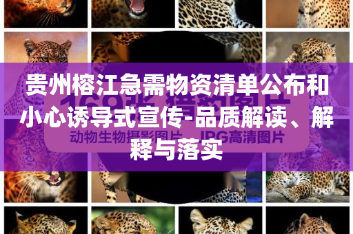 貴州榕江急需物資清單公布和小心誘導(dǎo)式宣傳-品質(zhì)解讀、解釋與落實(shí)