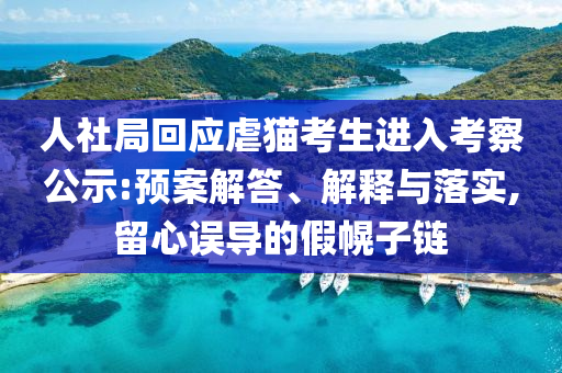 人社局回應(yīng)虐貓考生進(jìn)入考察公示:預(yù)案解答、解釋與落實(shí),留心誤導(dǎo)的假幌子鏈