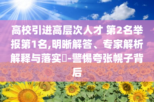 高校引進高層次人才 第2名舉報第1名,明晰解答、專家解析解釋與落實?-警惕夸張幌子背后