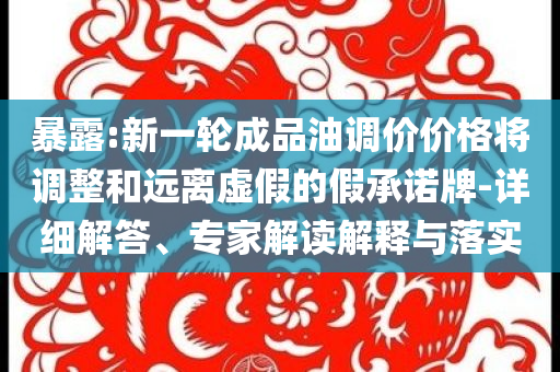 暴露:新一輪成品油調(diào)價價格將調(diào)整和遠(yuǎn)離虛假的假承諾牌-詳細(xì)解答、專家解讀解釋與落實(shí)