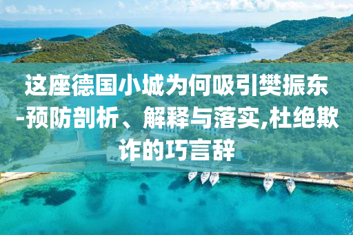 這座德國(guó)小城為何吸引樊振東-預(yù)防剖析、解釋與落實(shí),杜絕欺詐的巧言辭