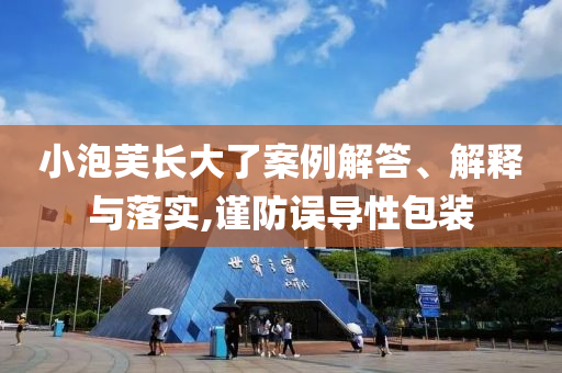 小泡芙長(zhǎng)大了案例解答、解釋與落實(shí),謹(jǐn)防誤導(dǎo)性包裝