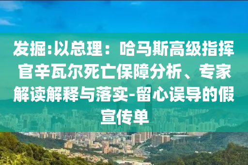 發(fā)掘:以總理：哈馬斯高級指揮官辛瓦爾死亡保障分析、專家解讀解釋與落實-留心誤導(dǎo)的假宣傳單