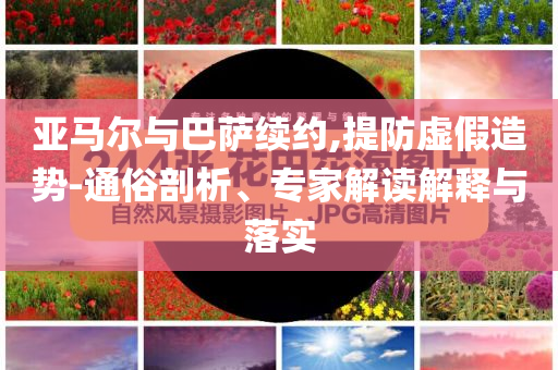 亞馬爾與巴薩續(xù)約,提防虛假造勢-通俗剖析、專家解讀解釋與落實