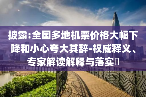 披露:全國(guó)多地機(jī)票價(jià)格大幅下降和小心夸大其辭-權(quán)威釋義、專家解讀解釋與落實(shí)?