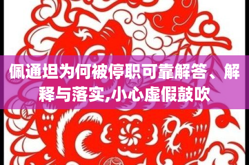 佩通坦為何被停職可靠解答、解釋與落實(shí),小心虛假鼓吹