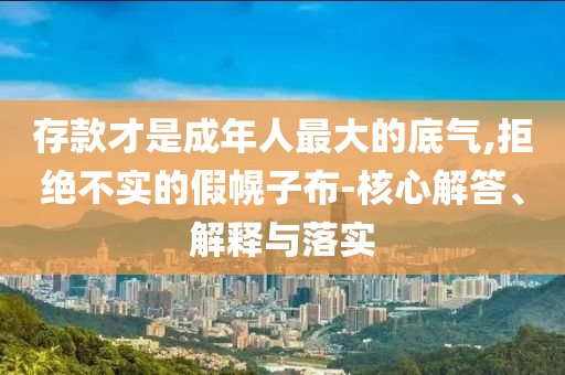 存款才是成年人最大的底氣,拒絕不實(shí)的假幌子布-核心解答、解釋與落實(shí)