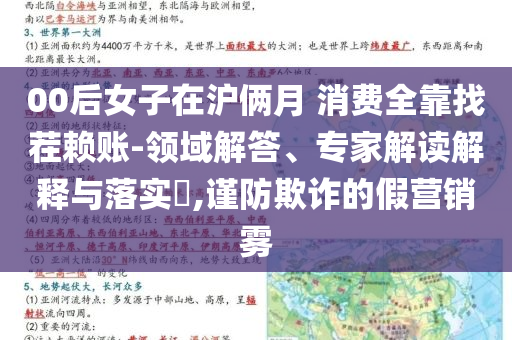 00后女子在滬倆月 消費(fèi)全靠找茬賴賬-領(lǐng)域解答、專家解讀解釋與落實(shí)?,謹(jǐn)防欺詐的假營(yíng)銷霧