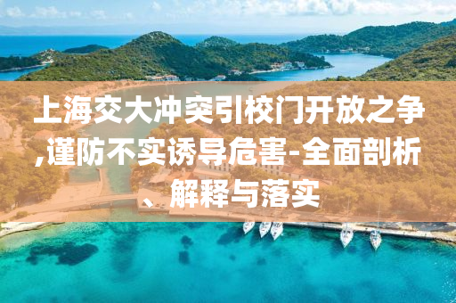 上海交大沖突引校門開放之爭,謹防不實誘導危害-全面剖析、解釋與落實