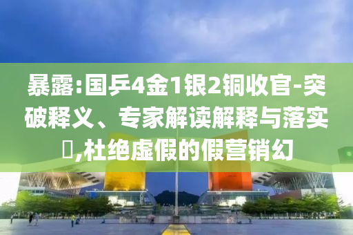 暴露:國(guó)乒4金1銀2銅收官-突破釋義、專家解讀解釋與落實(shí)?,杜絕虛假的假營(yíng)銷幻