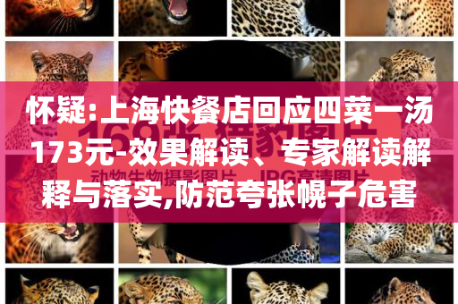 懷疑:上海快餐店回應(yīng)四菜一湯173元-效果解讀、專家解讀解釋與落實,防范夸張幌子危害
