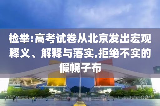 檢舉:高考試卷從北京發(fā)出宏觀釋義、解釋與落實,拒絕不實的假幌子布