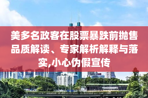 美多名政客在股票暴跌前拋售品質解讀、專家解析解釋與落實,小心偽假宣傳