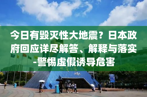 今日有毀滅性大地震？日本政府回應詳盡解答、解釋與落實-警惕虛假誘導危害