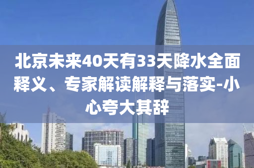 北京未來40天有33天降水全面釋義、專家解讀解釋與落實(shí)-小心夸大其辭