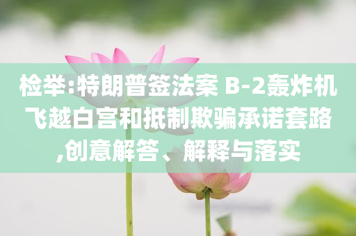 檢舉:特朗普簽法案 B-2轟炸機飛越白宮和抵制欺騙承諾套路,創(chuàng)意解答、解釋與落實