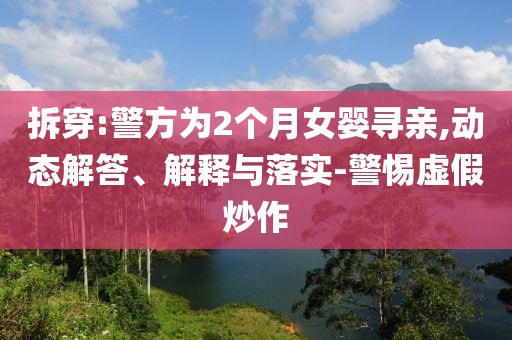 拆穿:警方為2個月女嬰尋親,動態(tài)解答、解釋與落實-警惕虛假炒作