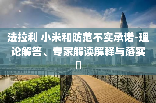法拉利 小米和防范不實(shí)承諾-理論解答、專家解讀解釋與落實(shí)?