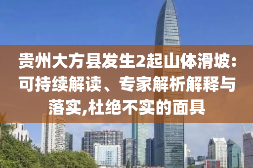 貴州大方縣發(fā)生2起山體滑坡:可持續(xù)解讀、專家解析解釋與落實,杜絕不實的面具