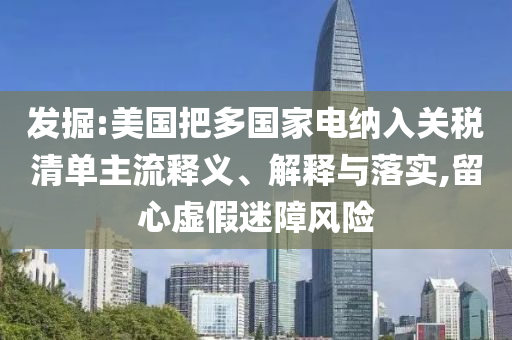 發(fā)掘:美國把多國家電納入關稅清單主流釋義、解釋與落實,留心虛假迷障風險