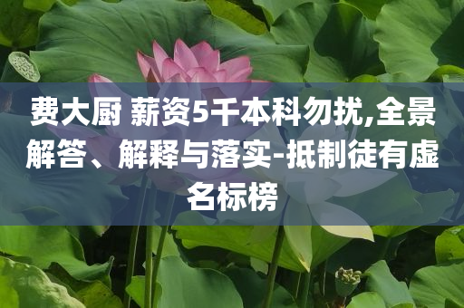 費大廚 薪資5千本科勿擾,全景解答、解釋與落實-抵制徒有虛名標榜