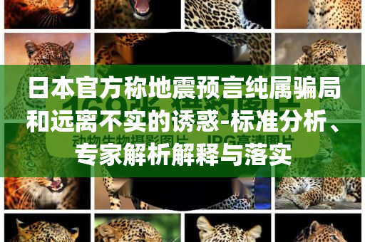 日本官方稱地震預(yù)言純屬騙局和遠(yuǎn)離不實的誘惑-標(biāo)準(zhǔn)分析、專家解析解釋與落實