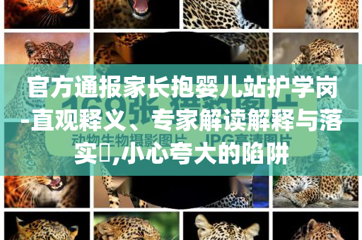 官方通報家長抱嬰兒站護(hù)學(xué)崗-直觀釋義、專家解讀解釋與落實?,小心夸大的陷阱