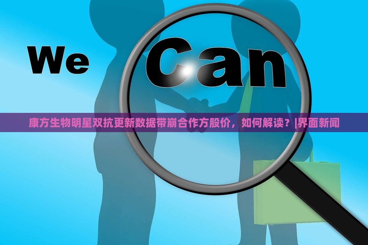 康方生物明星雙抗更新數(shù)據(jù)帶崩合作方股價，如何解讀？|界面新聞