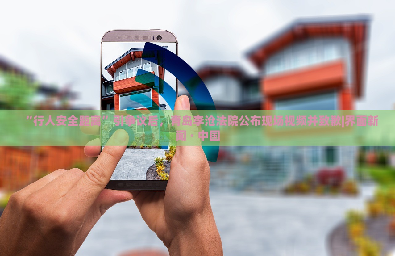 “行人安全距離”引爭(zhēng)議后，青島李滄法院公布現(xiàn)場(chǎng)視頻并致歉|界面新聞 · 中國(guó)